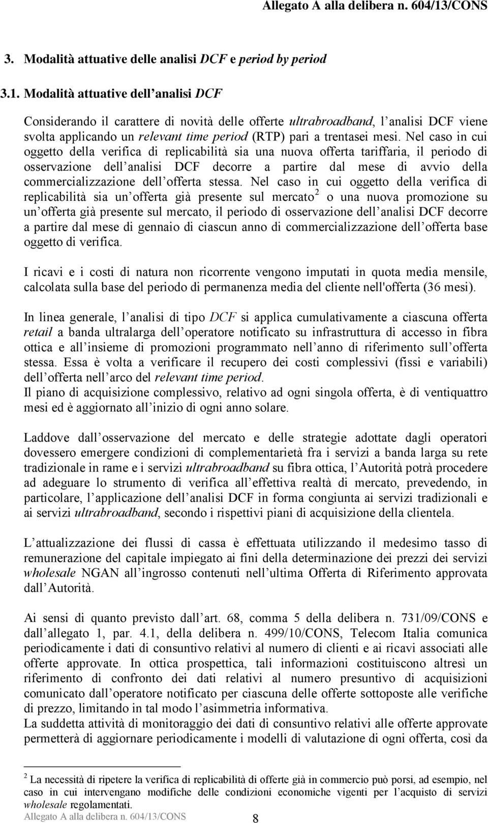 Modalità attuative dell analisi DCF Considerando il carattere di novità delle offerte ultrabroadband, l analisi DCF viene svolta applicando un relevant time period (RTP) pari a trentasei mesi.