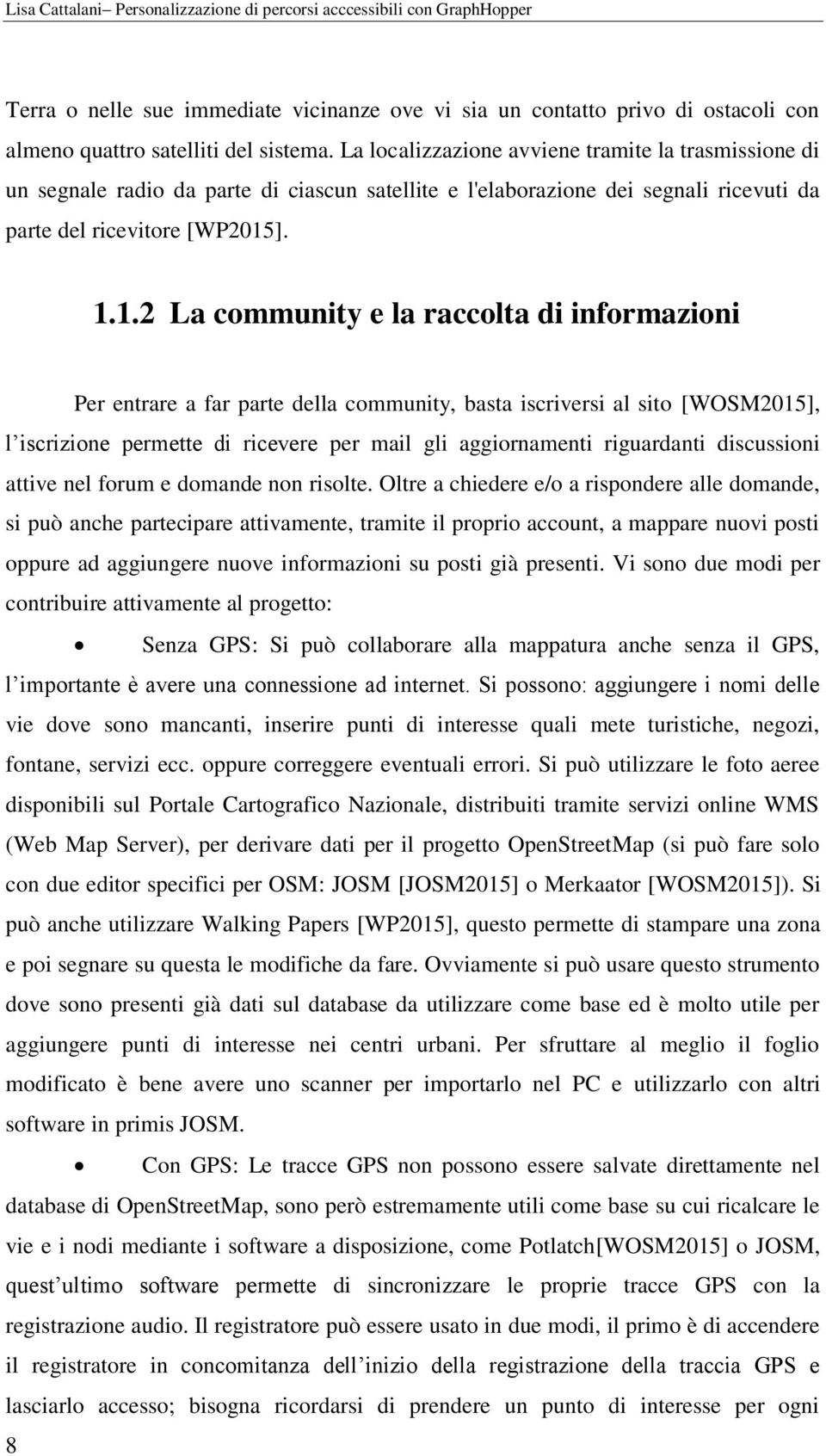 ]. 1.1.2 La community e la raccolta di informazioni Per entrare a far parte della community, basta iscriversi al sito [WOSM2015], l iscrizione permette di ricevere per mail gli aggiornamenti