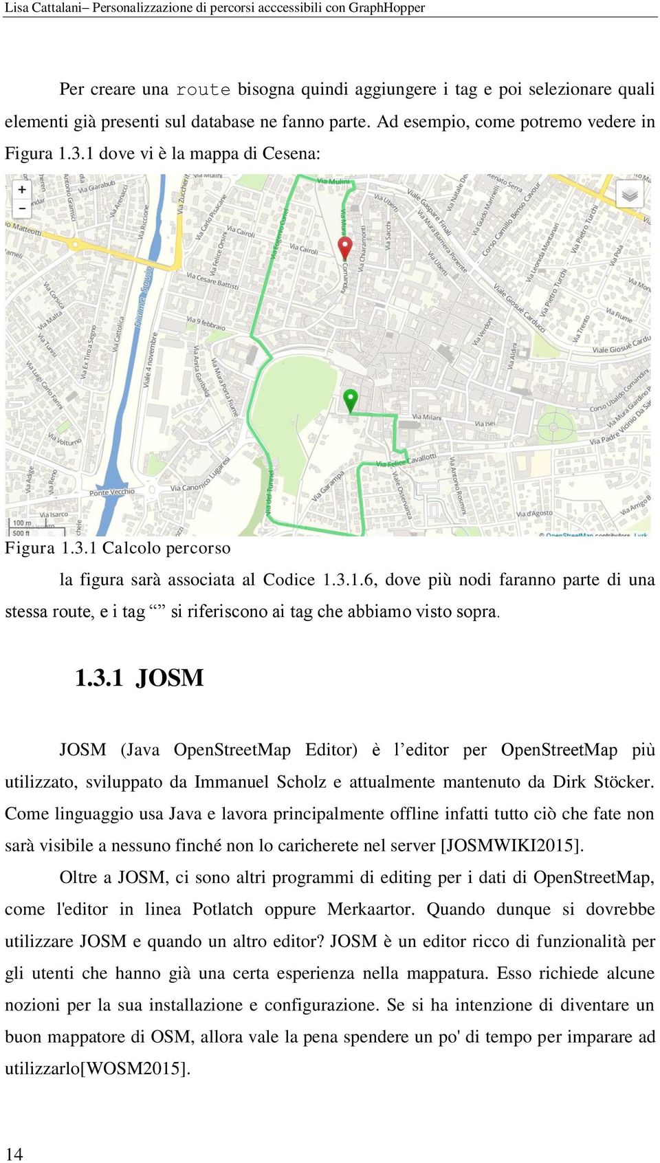 1.3.1 JOSM JOSM (Java OpenStreetMap Editor) è l editor per OpenStreetMap più utilizzato, sviluppato da Immanuel Scholz e attualmente mantenuto da Dirk Stöcker.