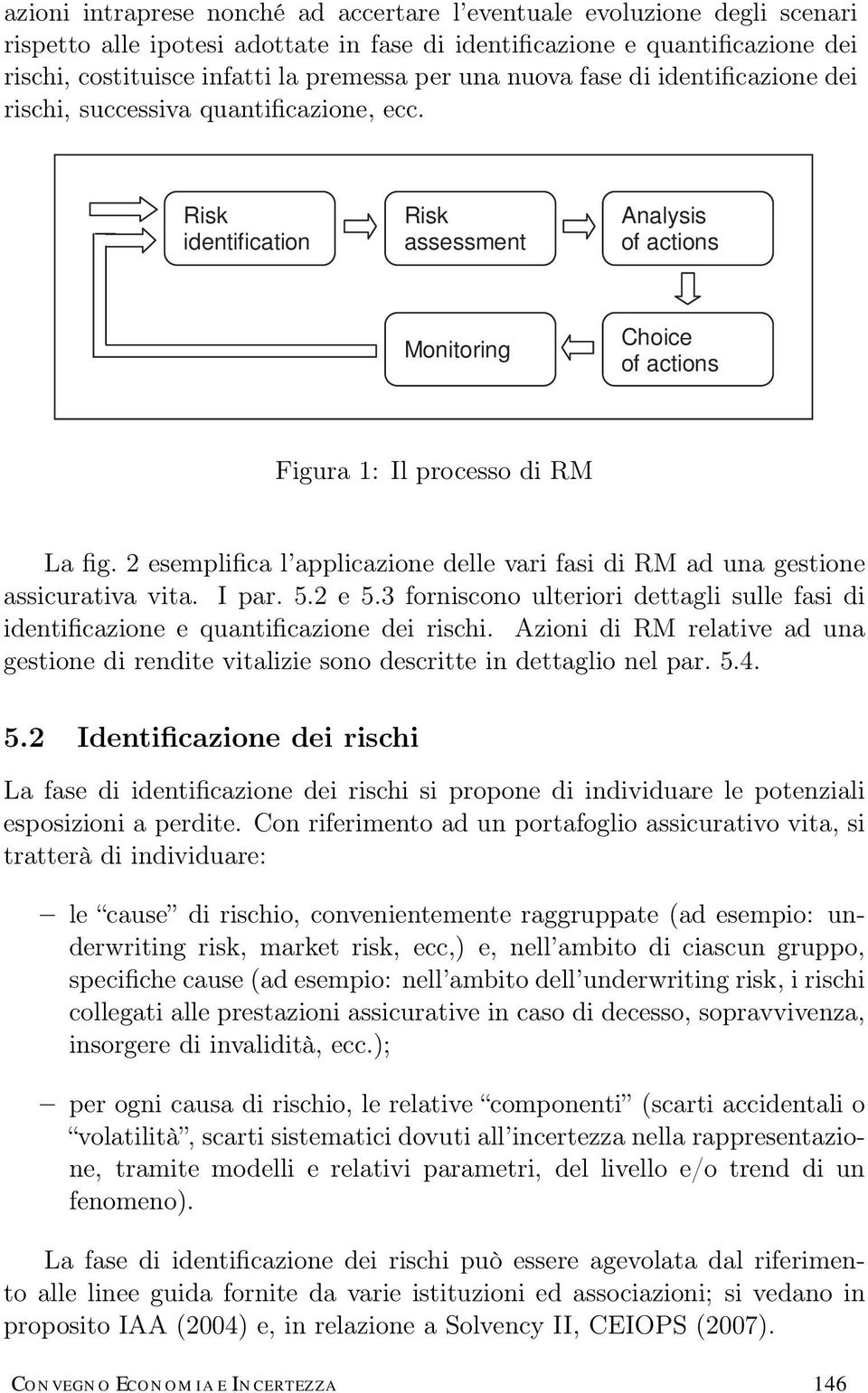 2 esemplifica l applicazione delle vari fasi di RM ad una gestione assicurativa vita. I par. 5.2 e 5.3 forniscono ulteriori dettagli sulle fasi di identificazione e quantificazione dei rischi.