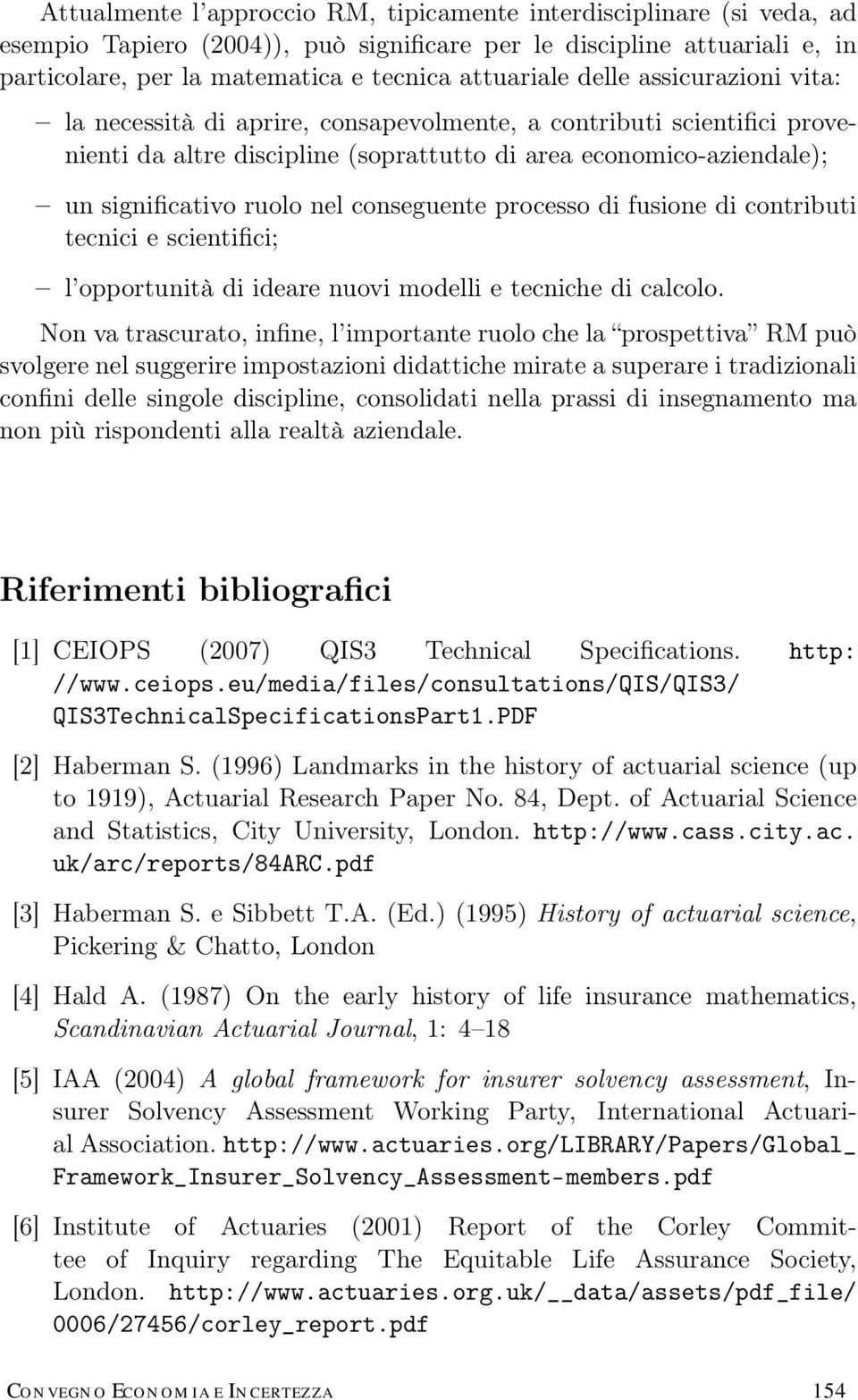 conseguente processo di fusione di contributi tecnici e scientifici; l opportunità di ideare nuovi modelli e tecniche di calcolo.