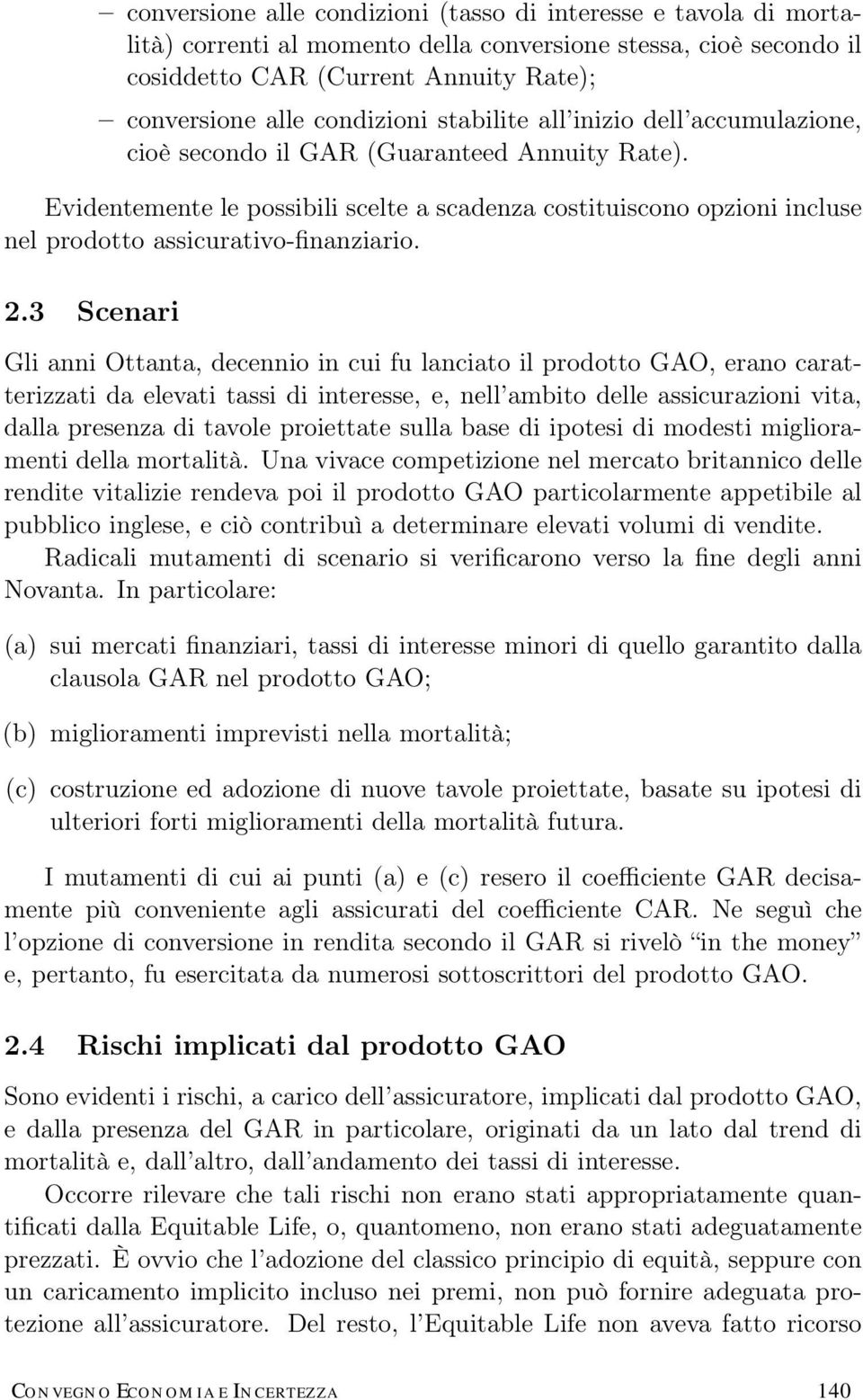 Evidentemente le possibili scelte a scadenza costituiscono opzioni incluse nel prodotto assicurativo-finanziario. 2.