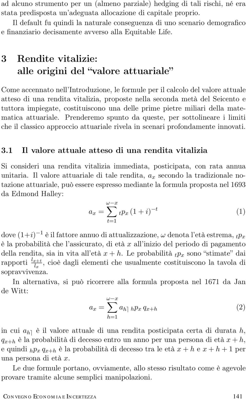 3 Rendite vitalizie: alle origini del valore attuariale Come accennato nell Introduzione, le formule per il calcolo del valore attuale atteso di una rendita vitalizia, proposte nella seconda metà del