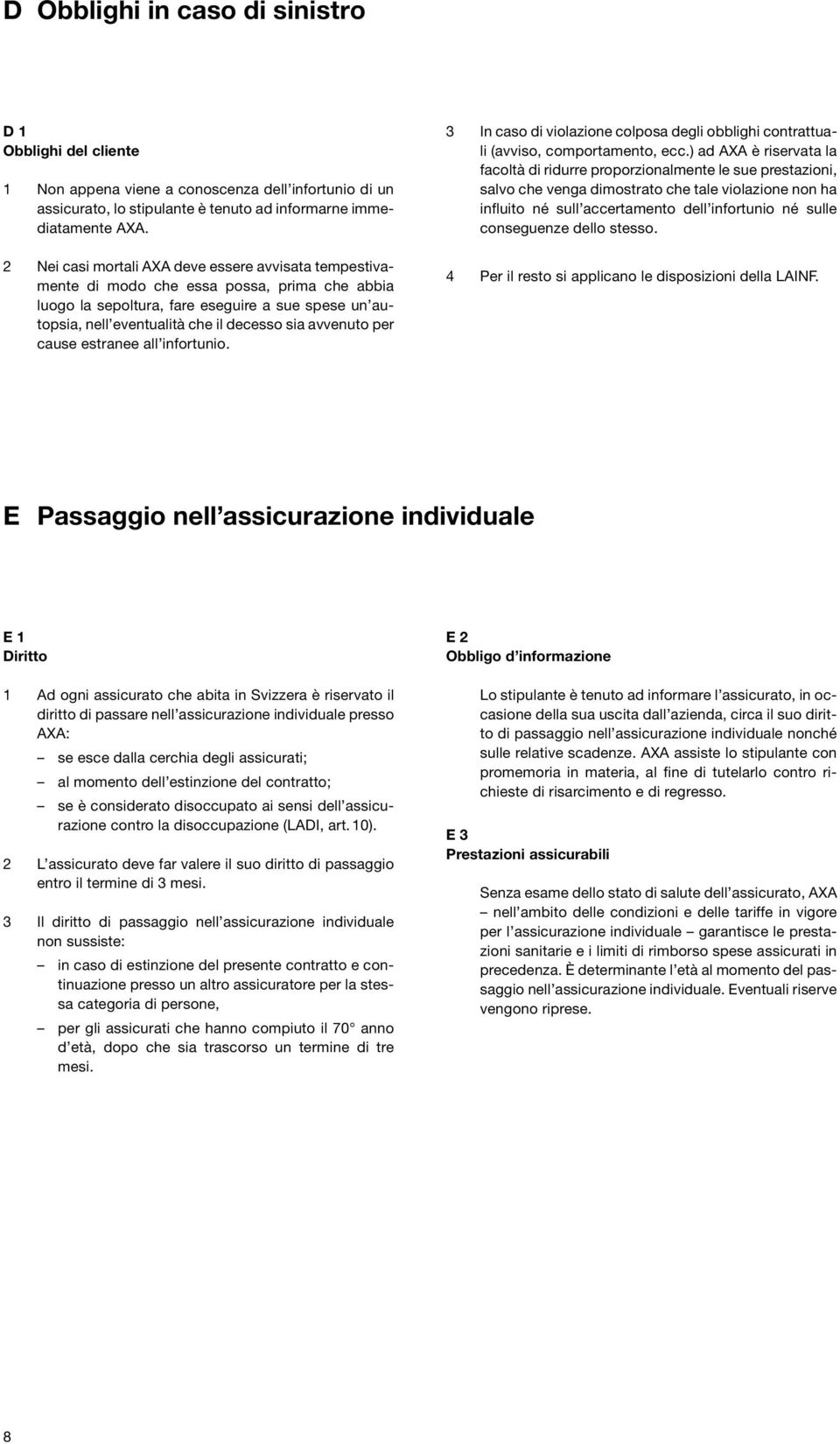 avvenuto per cause estranee all infortunio. 3 In caso di violazione colposa degli obblighi contrattuali (avviso, comportamento, ecc.