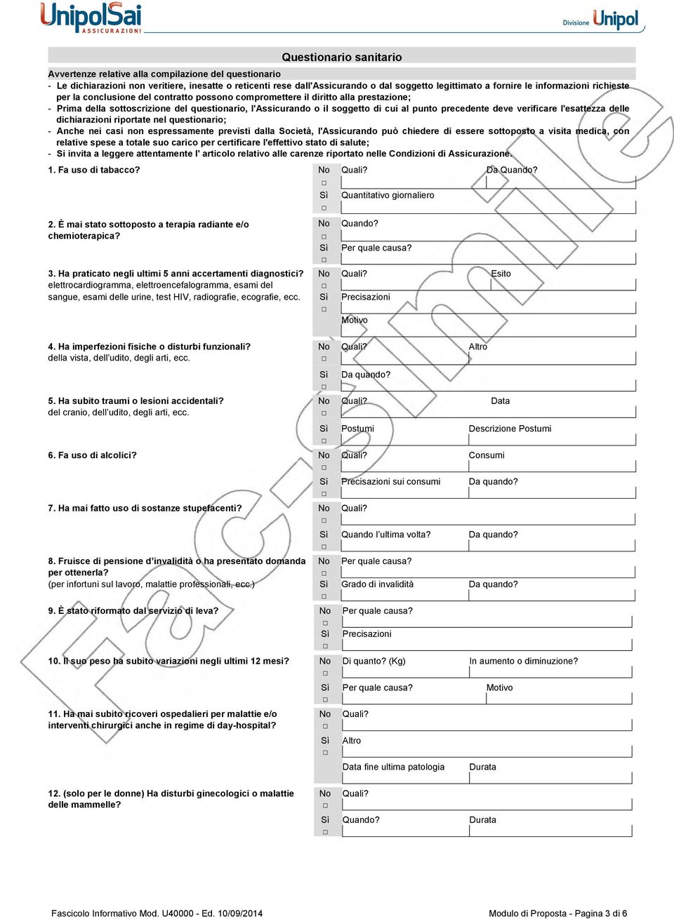 al punto precedente deve verificare l'esattezza delle dichiarazioni riportate nel questionario; - Anche nei casi non espressamente previsti dalla Società, l'assicurando può chiedere di essere