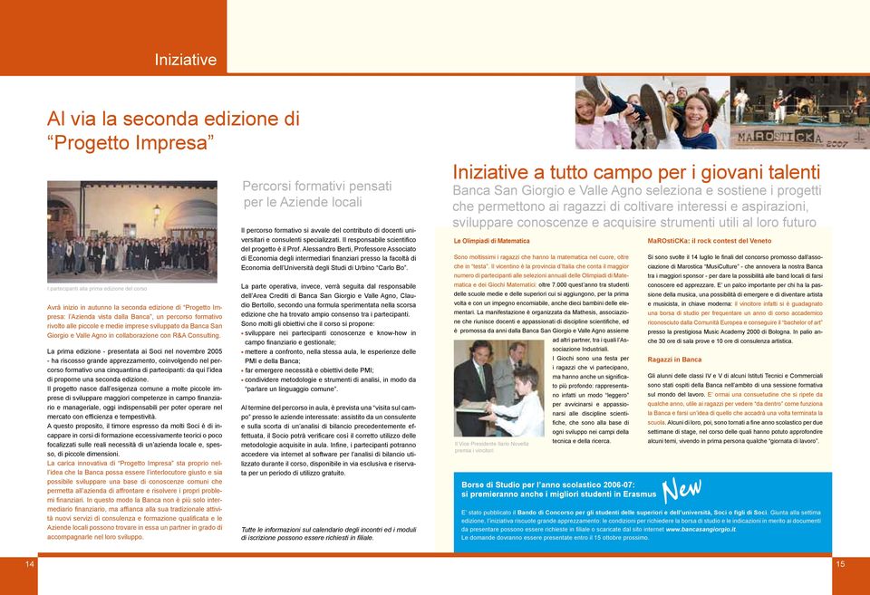 La prima edizione - presentata ai Soci nel novembre 2005 - ha riscosso grande apprezzamento, coinvolgendo nel percorso formativo una cinquantina di partecipanti: da qui l idea di proporne una seconda