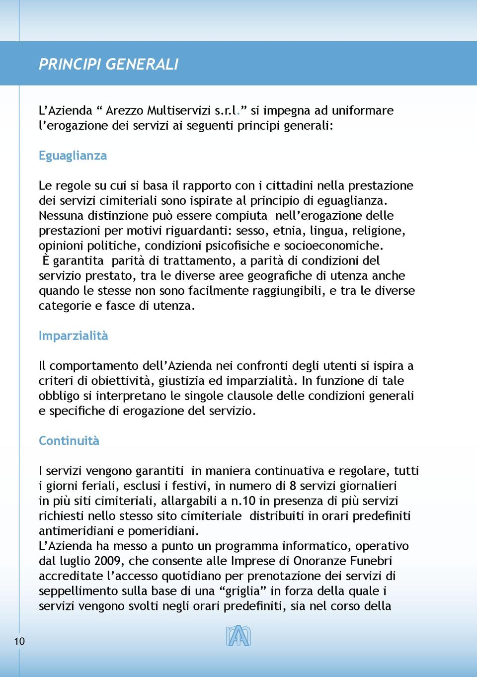 si impegna ad uniformare l erogazione dei servizi ai seguenti principi generali: Eguaglianza Le regole su cui si basa il rapporto con i cittadini nella prestazione dei servizi cimiteriali sono