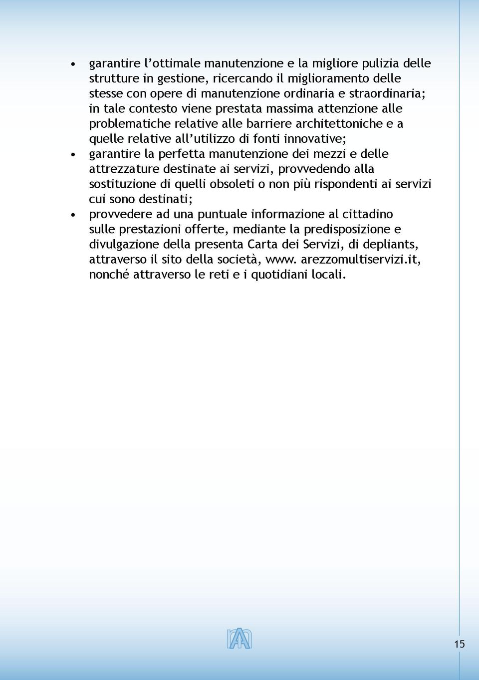 attrezzature destinate ai servizi, provvedendo alla sostituzione di quelli obsoleti o non più rispondenti ai servizi cui sono destinati; provvedere ad una puntuale informazione al cittadino sulle