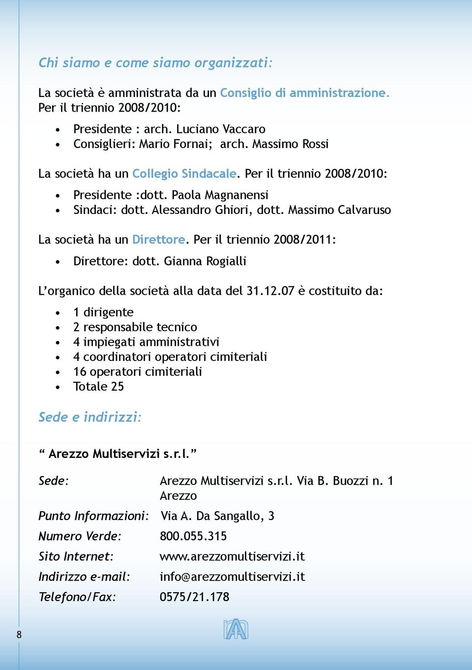 Per il triennio 2008/2011: Direttore: dott. Gianna Rogialli L organico della società alla data del 31.12.