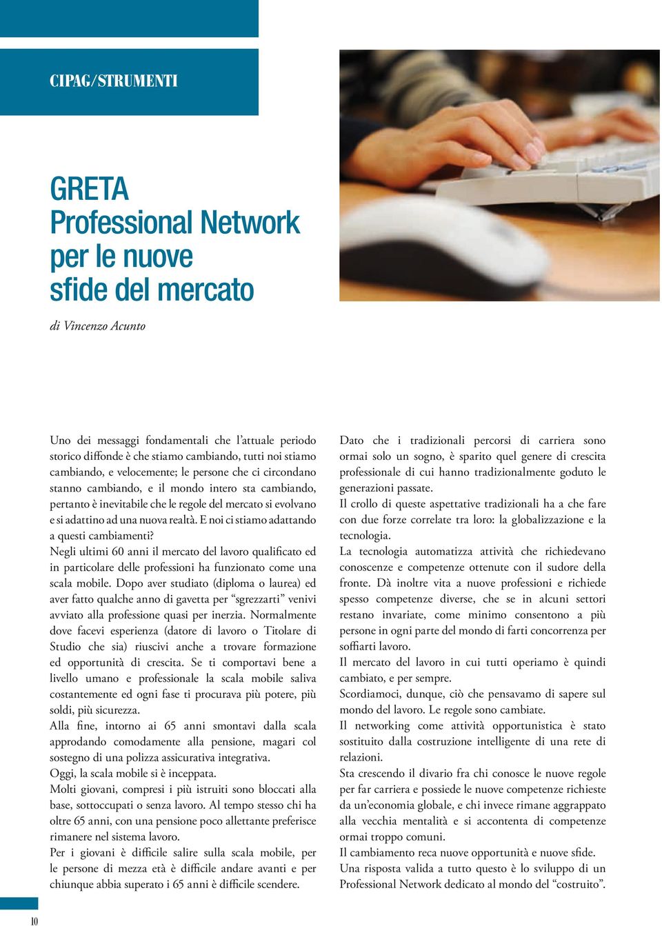 nuova realtà. E noi ci stiamo adattando a questi cambiamenti? Negli ultimi 60 anni il mercato del lavoro qualificato ed in particolare delle professioni ha funzionato come una scala mobile.