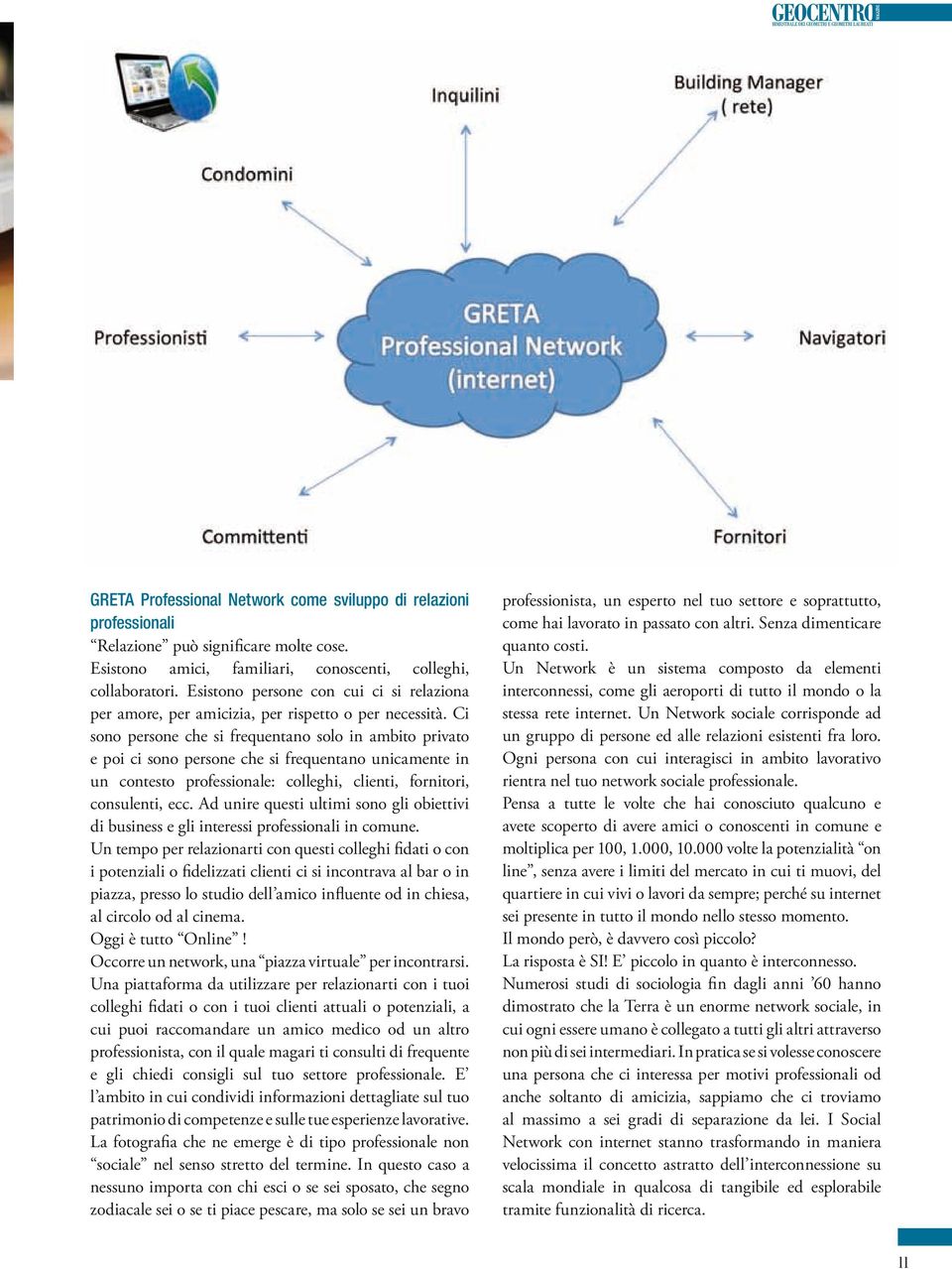 Ci sono persone che si frequentano solo in ambito privato e poi ci sono persone che si frequentano unicamente in un contesto professionale: colleghi, clienti, fornitori, consulenti, ecc.