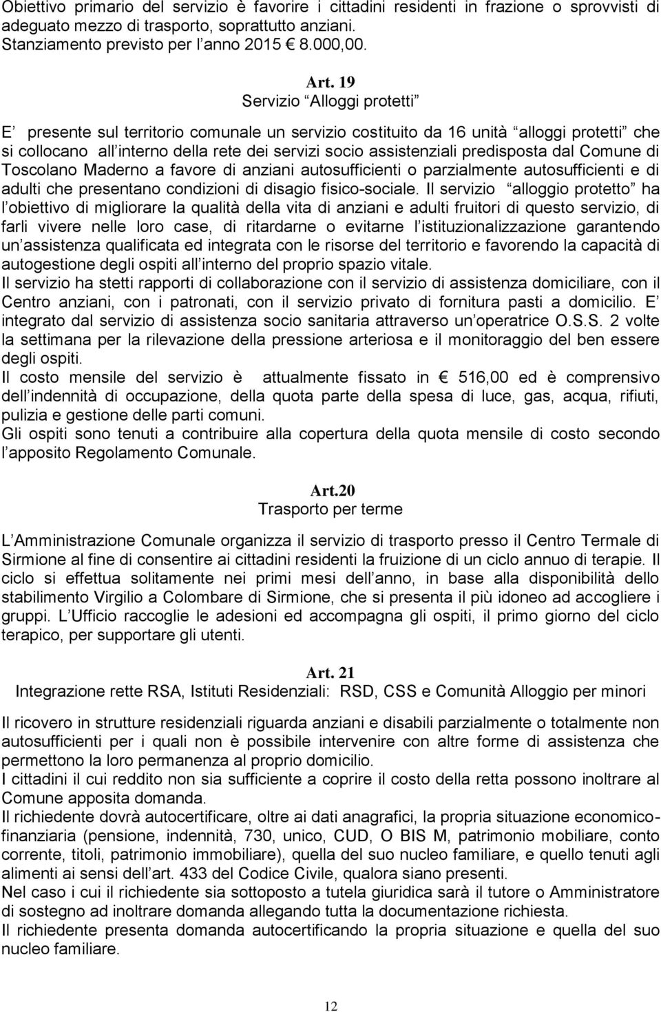 dal Comune di Toscolano Maderno a favore di anziani autosufficienti o parzialmente autosufficienti e di adulti che presentano condizioni di disagio fisico-sociale.