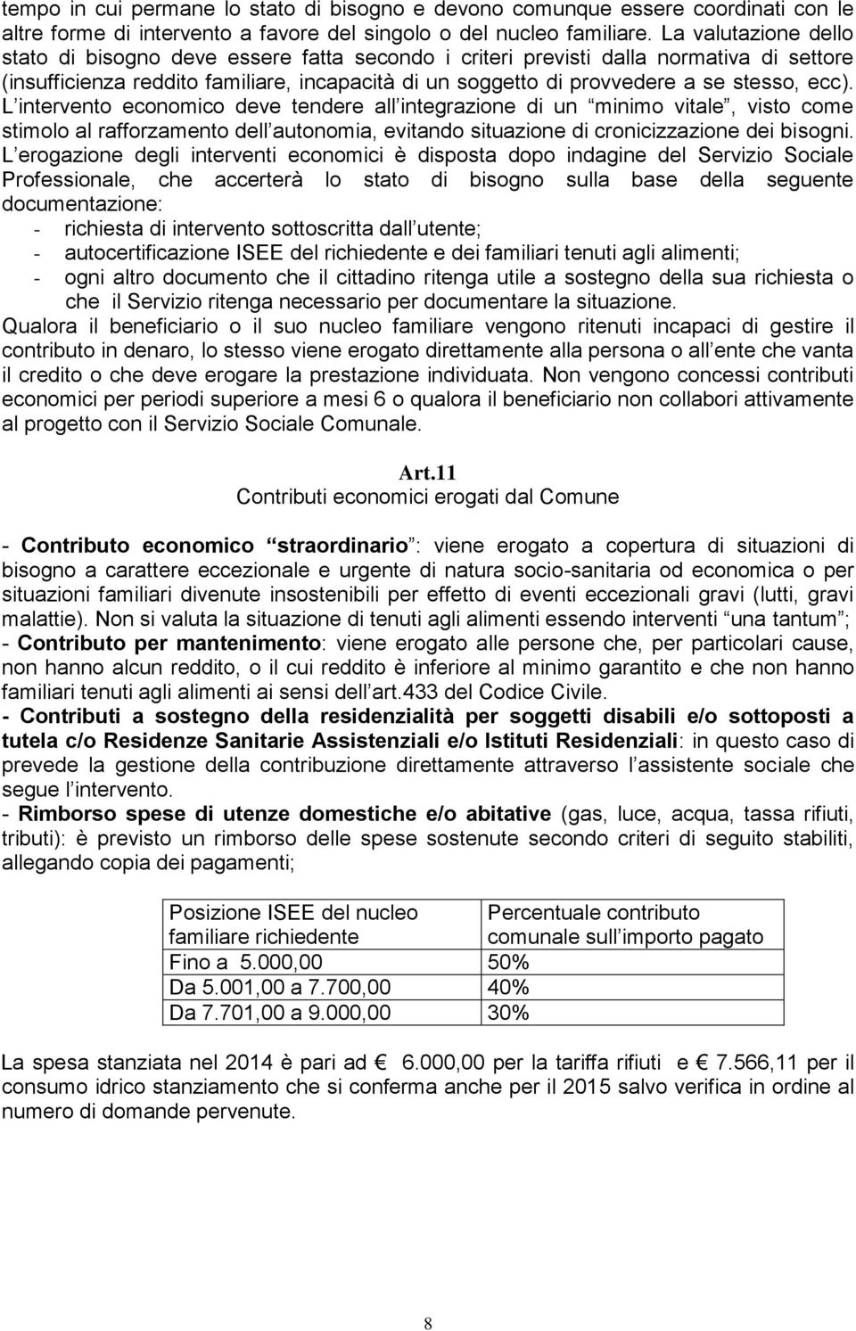 ecc). L intervento economico deve tendere all integrazione di un minimo vitale, visto come stimolo al rafforzamento dell autonomia, evitando situazione di cronicizzazione dei bisogni.