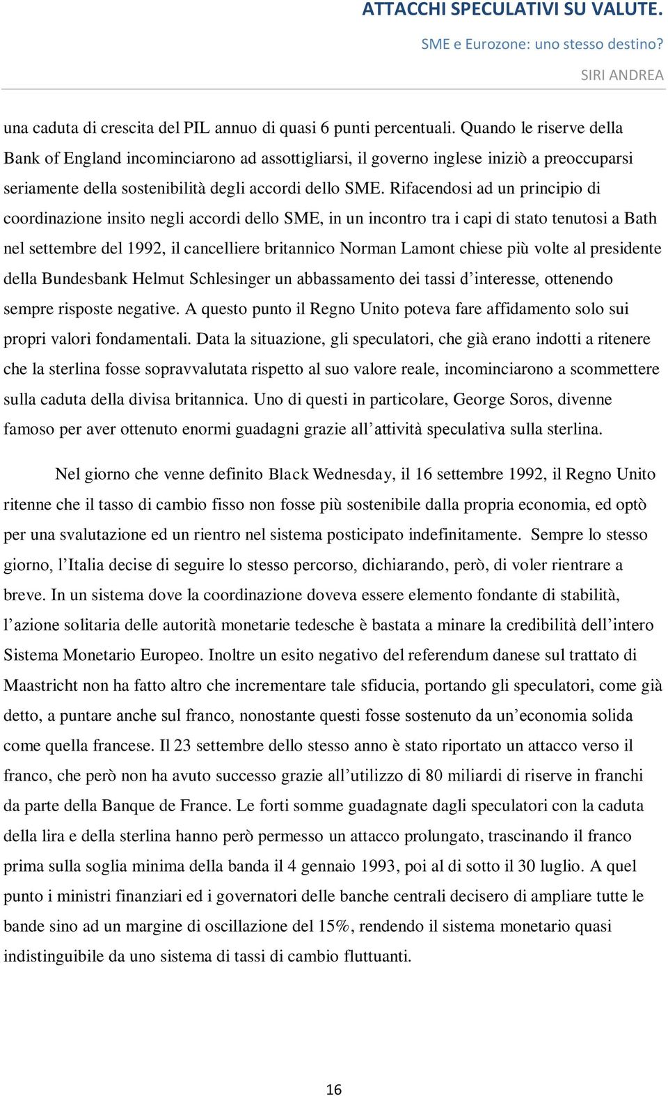 Rifacendosi ad un principio di coordinazione insito negli accordi dello SME, in un incontro tra i capi di stato tenutosi a Bath nel settembre del 1992, il cancelliere britannico Norman Lamont chiese