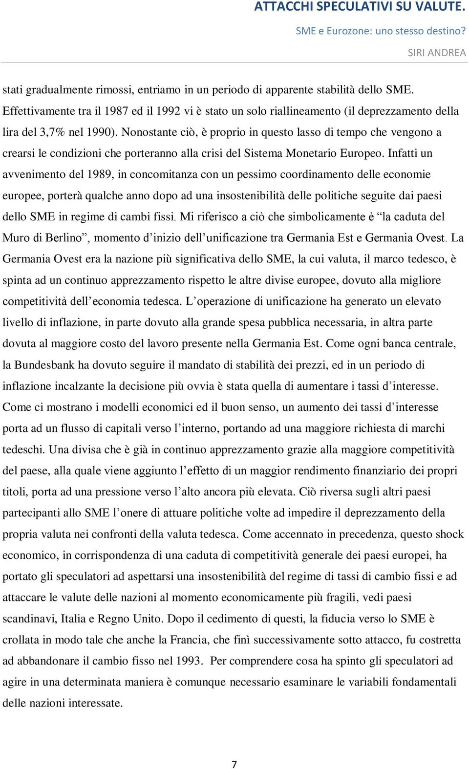 Nonostante ciò, è proprio in questo lasso di tempo che vengono a crearsi le condizioni che porteranno alla crisi del Sistema Monetario Europeo.