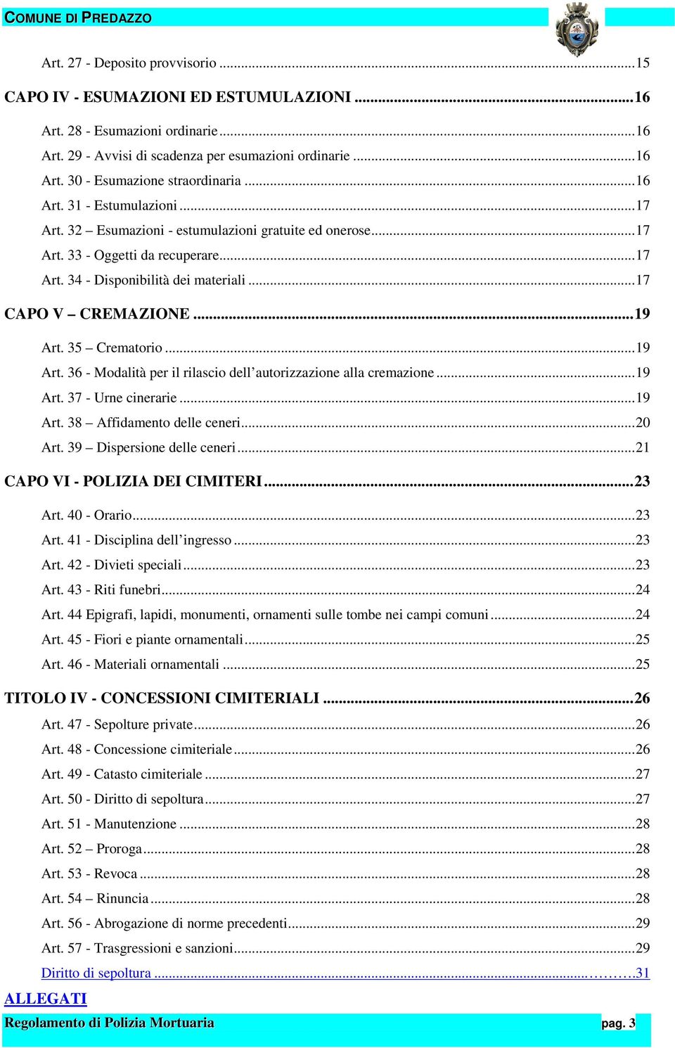 35 Crematorio...19 Art. 36 - Modalità per il rilascio dell autorizzazione alla cremazione...19 Art. 37 - Urne cinerarie...19 Art. 38 Affidamento delle ceneri...20 Art. 39 Dispersione delle ceneri.