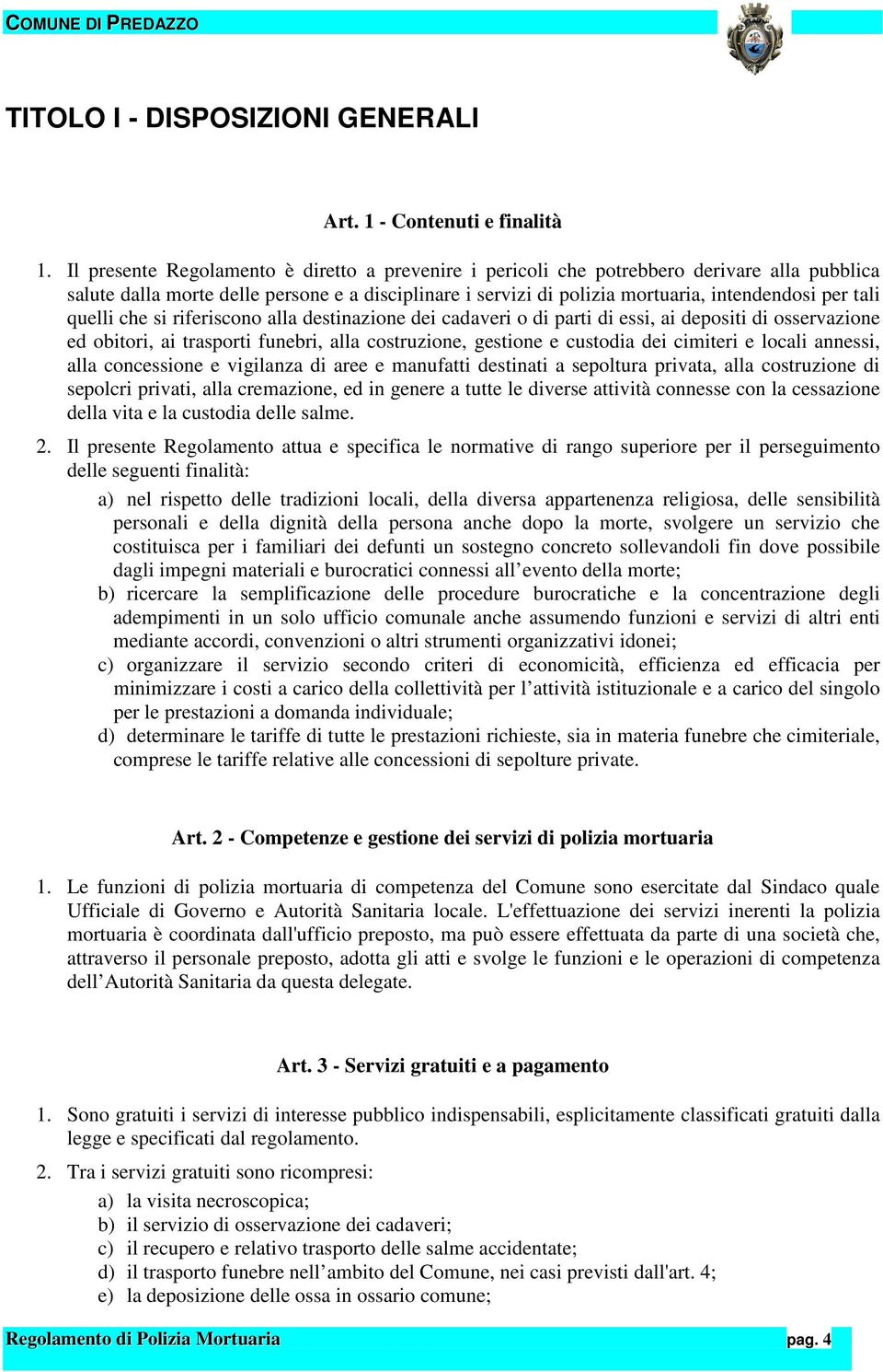 quelli che si riferiscono alla destinazione dei cadaveri o di parti di essi, ai depositi di osservazione ed obitori, ai trasporti funebri, alla costruzione, gestione e custodia dei cimiteri e locali