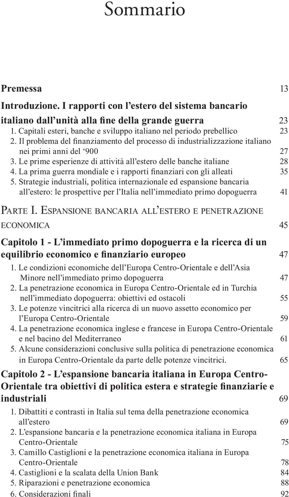 Le prime esperienze di attività all estero delle banche italiane 28 4. La prima guerra mondiale e i rapporti finanziari con gli alleati 35 5.