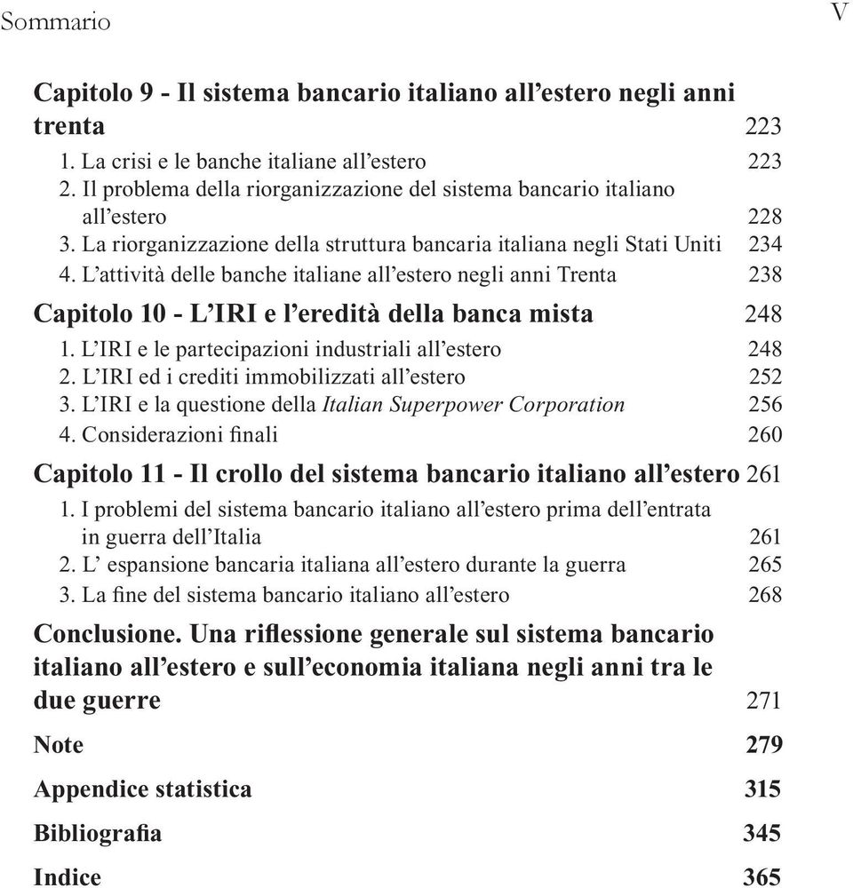 L attività delle banche italiane all estero negli anni Trenta 238 Capitolo 10 - L IRI e l eredità della banca mista 248 1. L IRI e le partecipazioni industriali all estero 248 2.