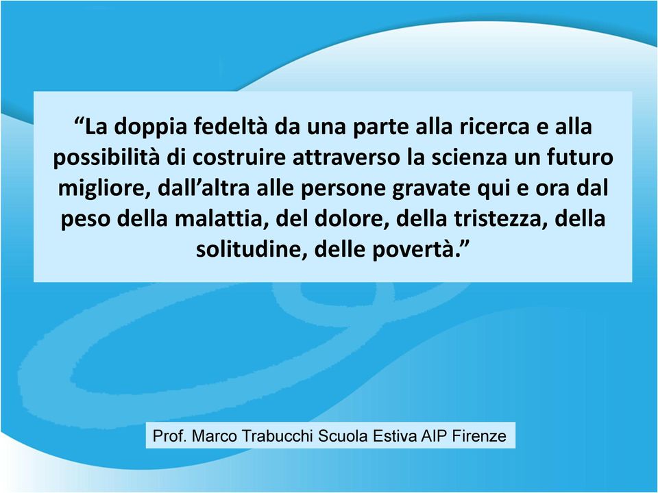 persone gravate qui e ora dal peso della malattia, del dolore, della