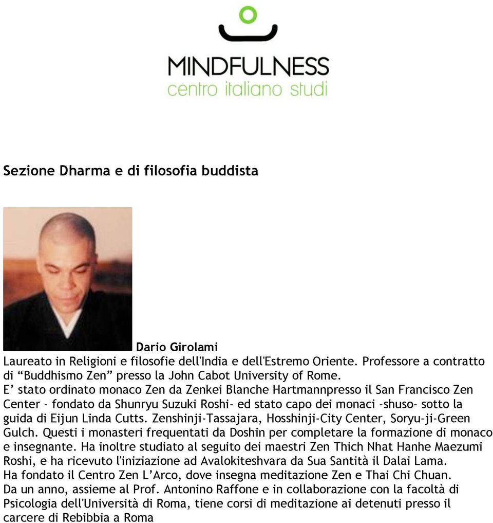 E stato ordinato monaco Zen da Zenkei Blanche Hartmannpresso il San Francisco Zen Center - fondato da Shunryu Suzuki Roshi- ed stato capo dei monaci -shuso- sotto la guida di Eijun Linda Cutts.