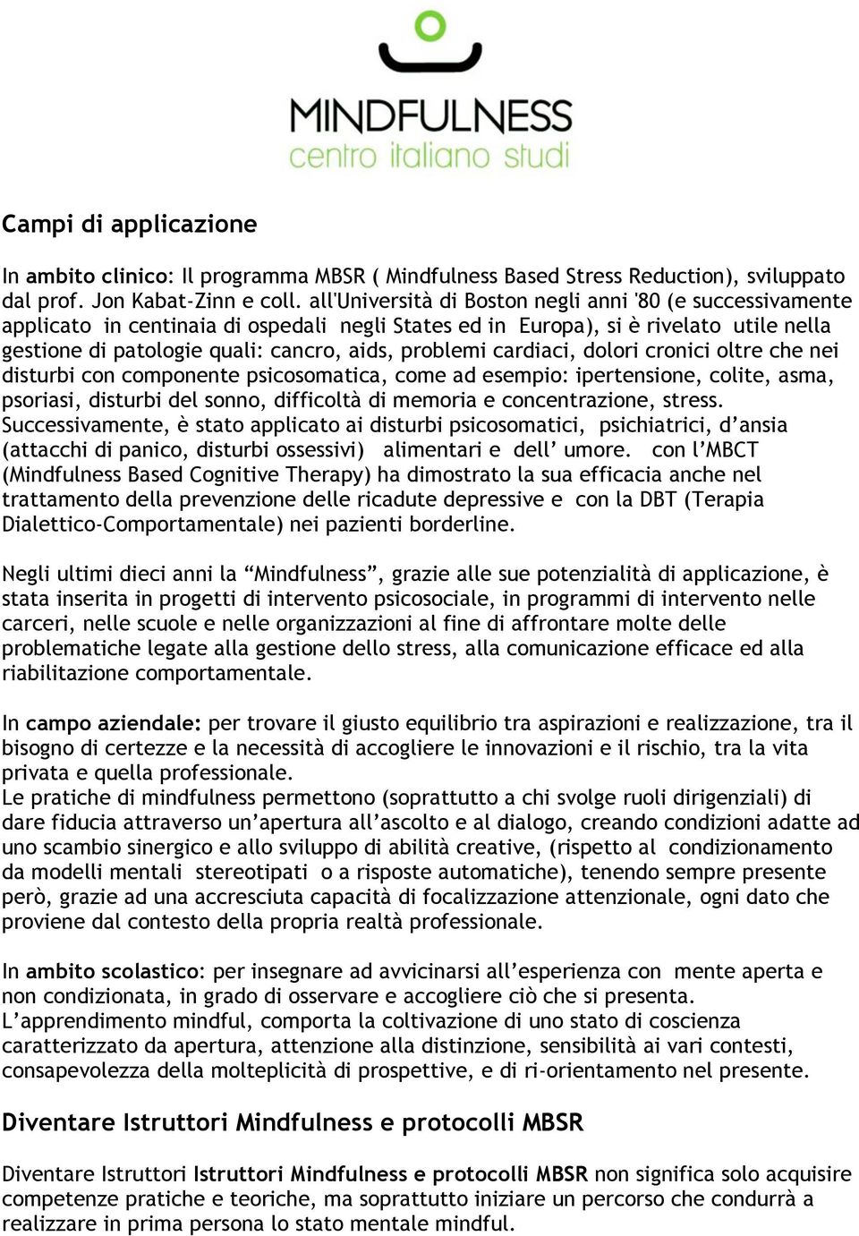 cardiaci, dolori cronici oltre che nei disturbi con componente psicosomatica, come ad esempio: ipertensione, colite, asma, psoriasi, disturbi del sonno, difficoltà di memoria e concentrazione, stress.