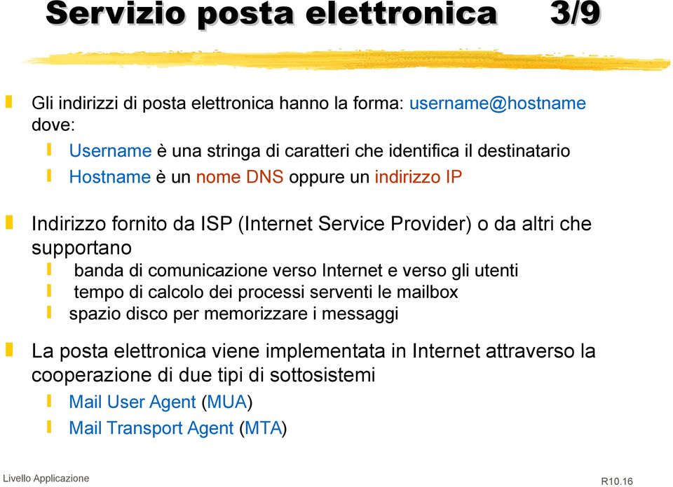 banda di comunicazione verso Internet e verso gli utenti tempo di calcolo dei processi serventi le mailbox spazio disco per memorizzare i messaggi La