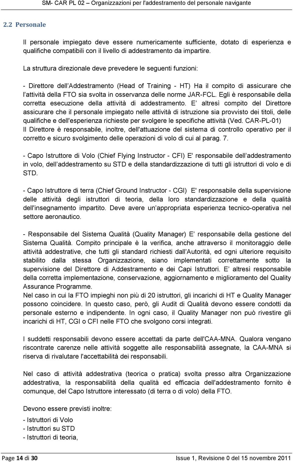 delle norme JAR-FCL. Egli è responsabile della corretta esecuzione della attività di addestramento.