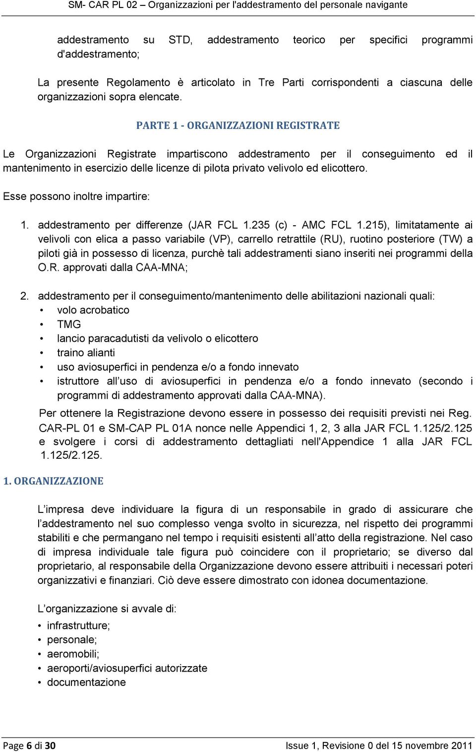 Esse possono inoltre impartire: 1. addestramento per differenze (JAR FCL 1.235 (c) - AMC FCL 1.