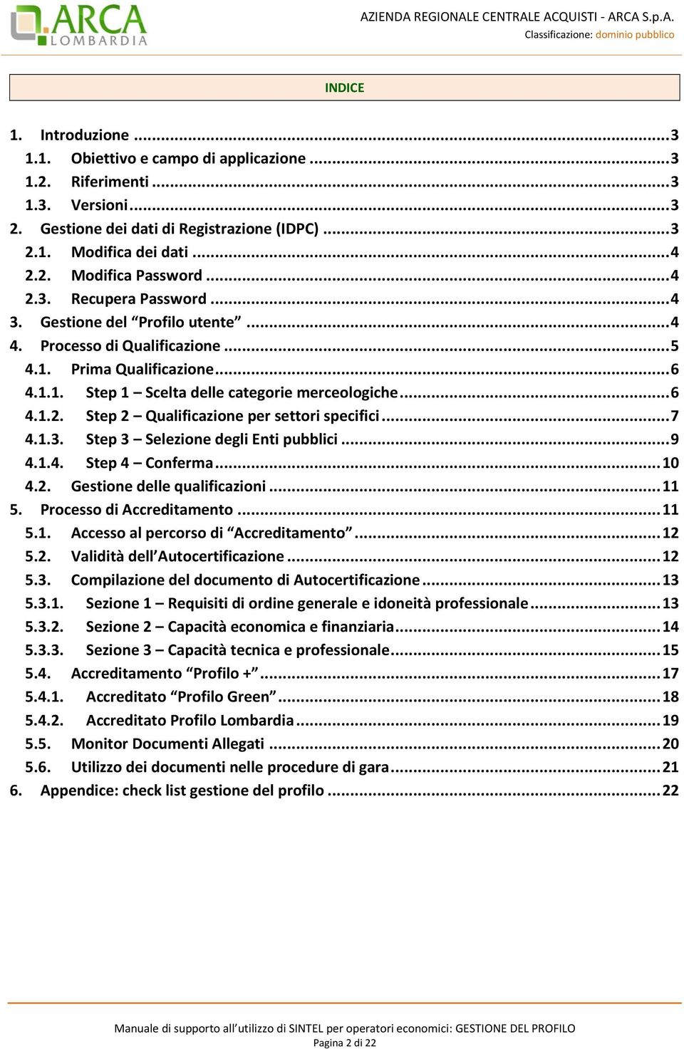 .. 7 4.1.3. Step 3 Selezione degli Enti pubblici... 9 4.1.4. Step 4 Conferma... 10 4.2. Gestione delle qualificazioni... 11 5. Processo di Accreditamento... 11 5.1. Accesso al percorso di Accreditamento.