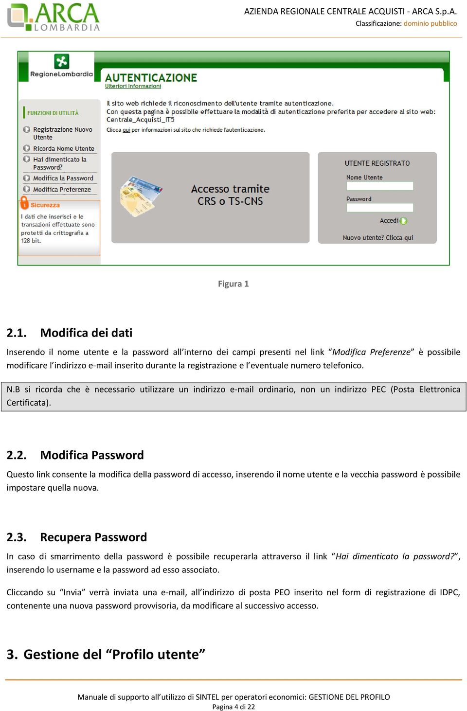 l eventuale numero telefonico. N.B si ricorda che è necessario utilizzare un indirizzo e-mail ordinario, non un indirizzo PEC (Posta Elettronica Certificata). 2.