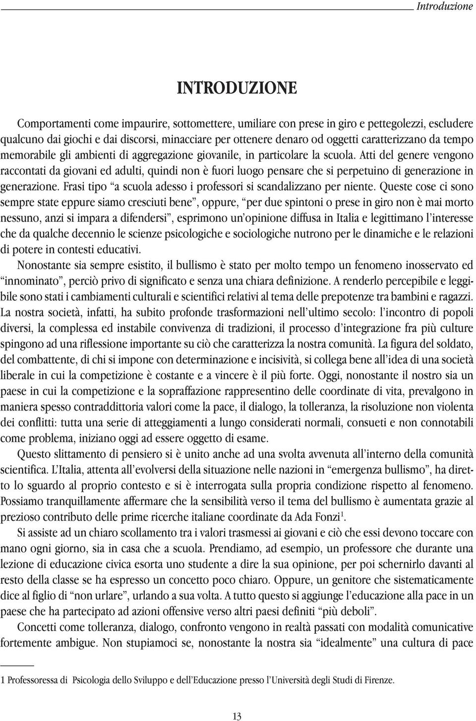 Atti del genere vengono raccontati da giovani ed adulti, quindi non è fuori luogo pensare che si perpetuino di generazione in generazione.