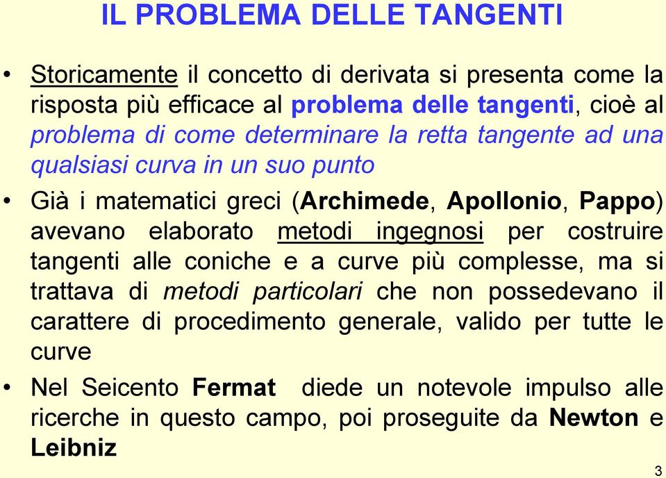 metodi ingegnosi per costruire tangenti alle coniche e a curve più complesse, ma si trattava di metodi particolari che non possedevano il carattere di