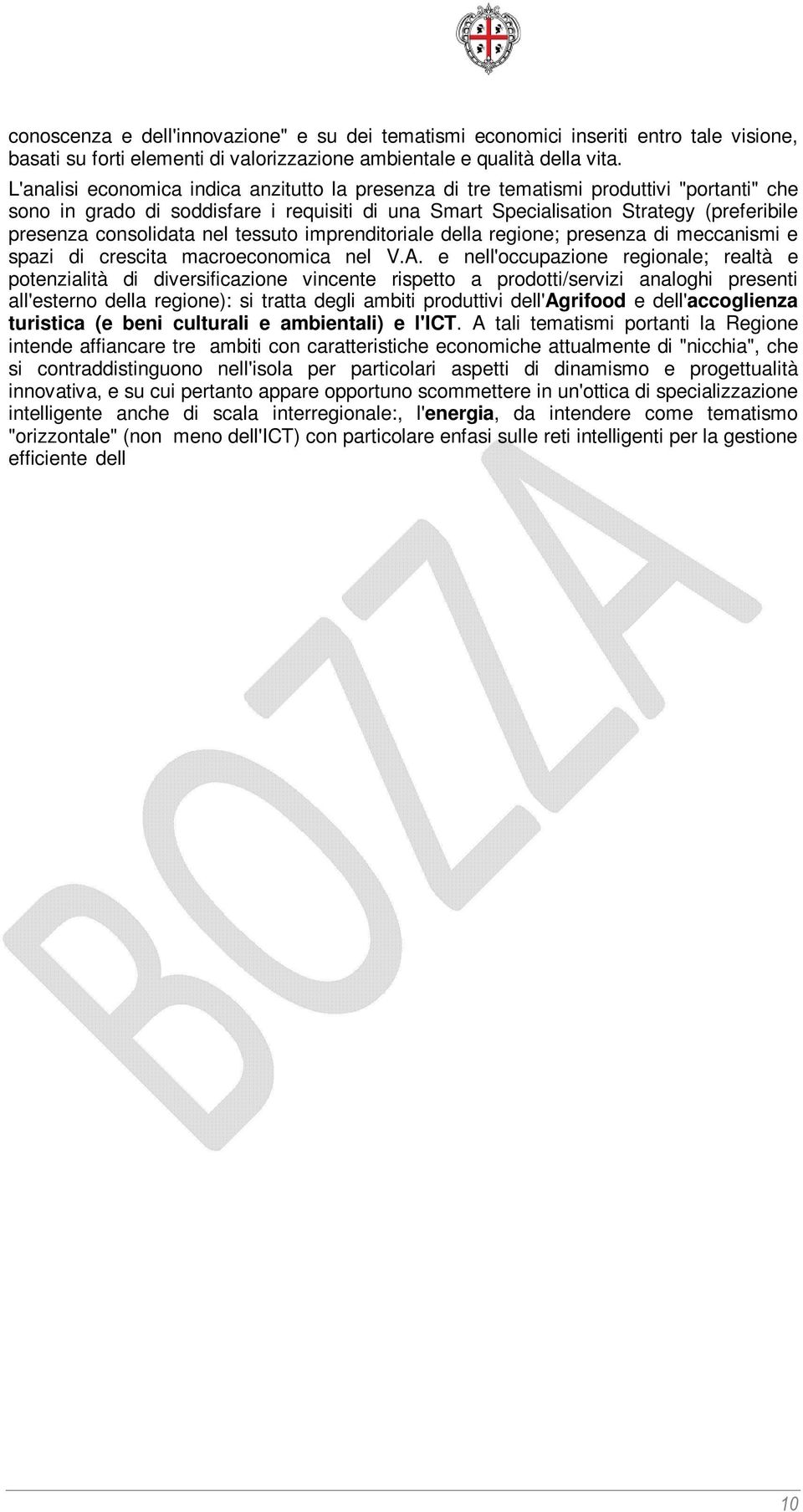 consolidata nel tessuto imprenditoriale della regione; presenza di meccanismi e spazi di crescita macroeconomica nel V.A.