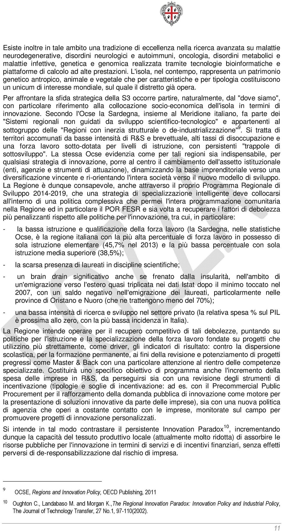 L'isola, nel contempo, rappresenta un patrimonio genetico antropico, animale e vegetale che per caratteristiche e per tipologia costituiscono un unicum di interesse mondiale, sul quale il distretto