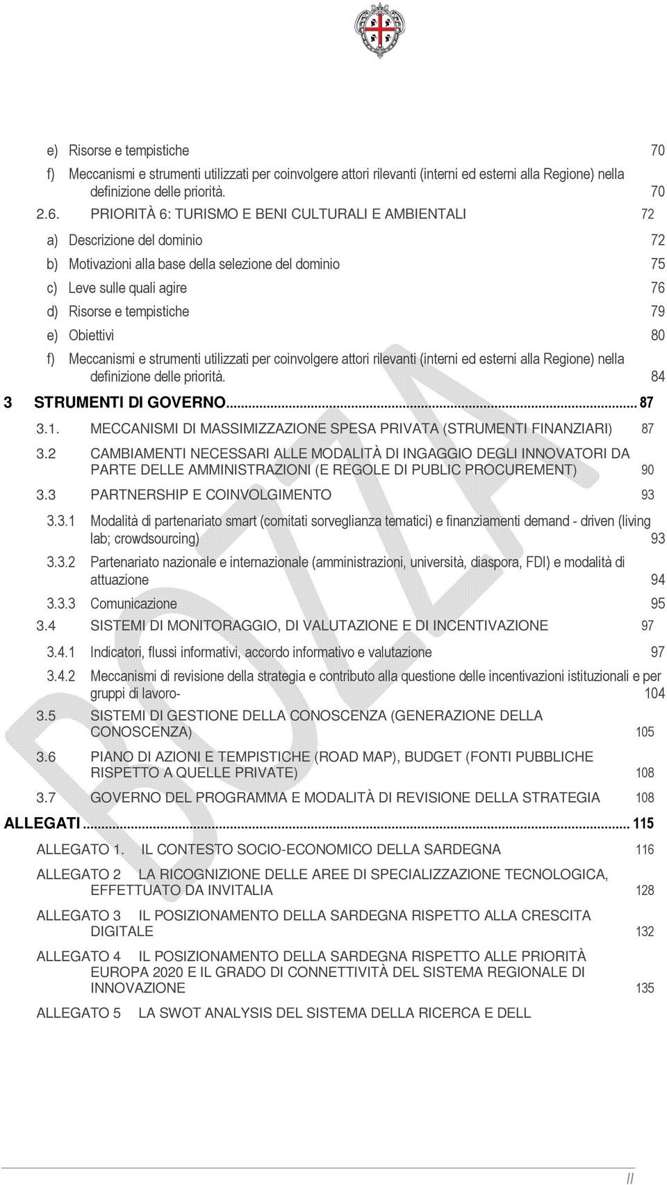 Obiettivi 80 f) Meccanismi e strumenti utilizzati per coinvolgere attori rilevanti (interni ed esterni alla Regione) nella definizione delle priorità. 84 3 STRUMENTI DI GOVERNO... 87 3.1.