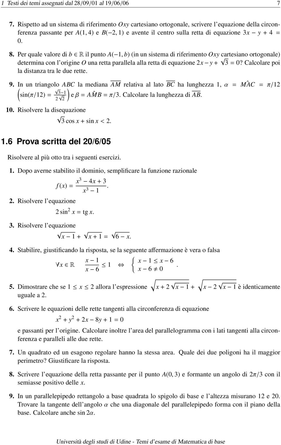 Per quale valore di b R il punto A(, b) (in un sistema di riferimento Oy cartesiano ortogonale) determina con l origine O una retta parallela alla retta di equazione y + = 0?