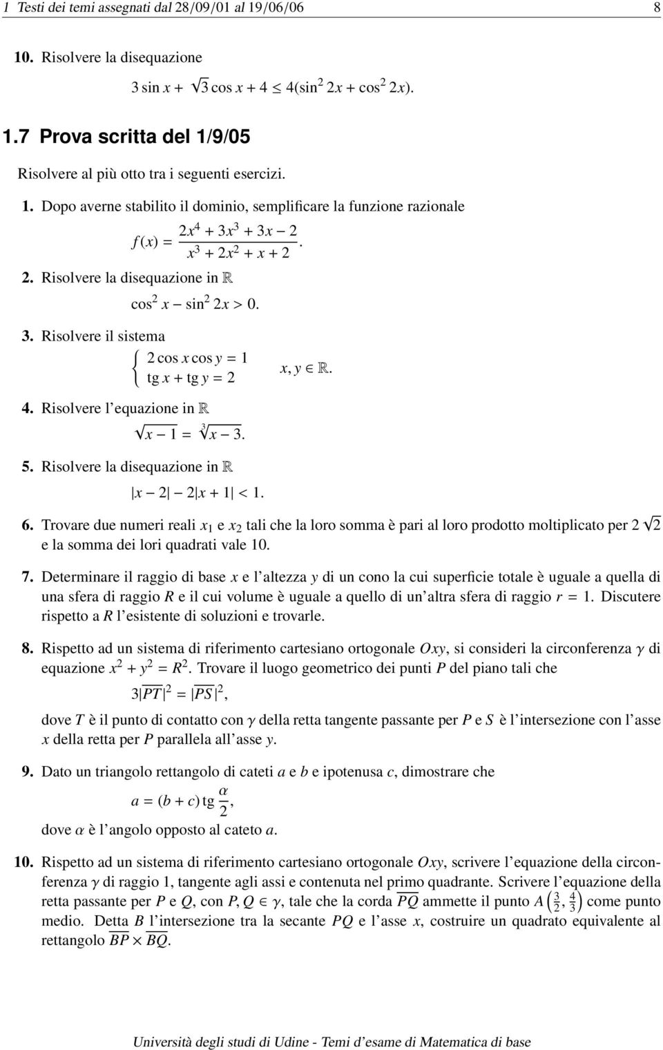 . Risolvere l equazione in R =. 5. Risolvere la disequazione in R + <. 6.