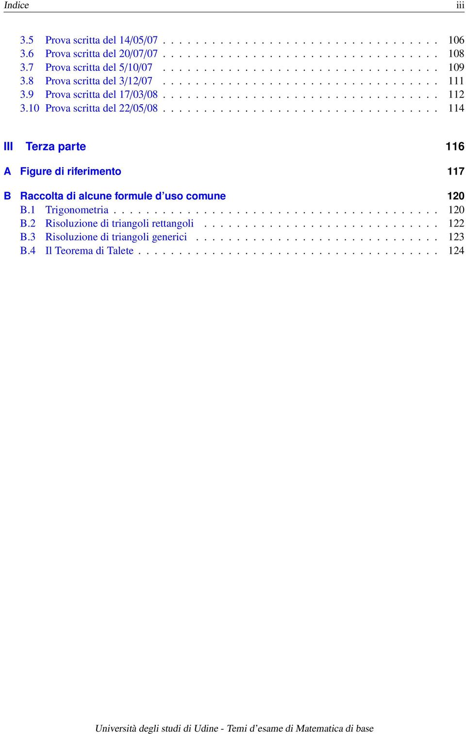 ................................. III Terza parte 6 A Figure di riferimento 7 B Raccolta di alcune formule d uso comune 0 B. Trigonometria........................................ 0 B. Risoluzione di triangoli rettangoli.