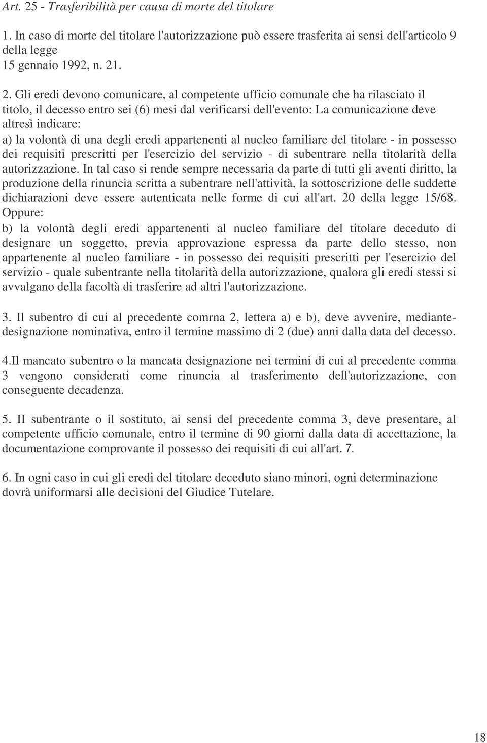 . 2. Gli eredi devono comunicare, al competente ufficio comunale che ha rilasciato il titolo, il decesso entro sei (6) mesi dal verificarsi dell'evento: La comunicazione deve altresì indicare: a) la