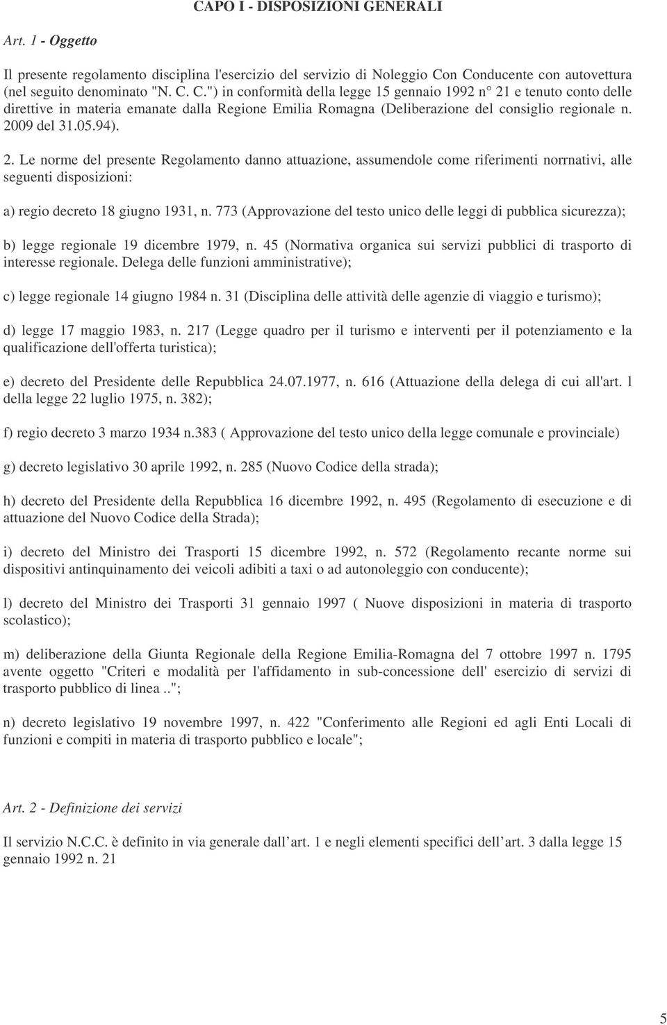 2009 del 31.05.94). 2. Le norme del presente Regolamento danno attuazione, assumendole come riferimenti norrnativi, alle seguenti disposizioni: a) regio decreto 18 giugno 1931, n.