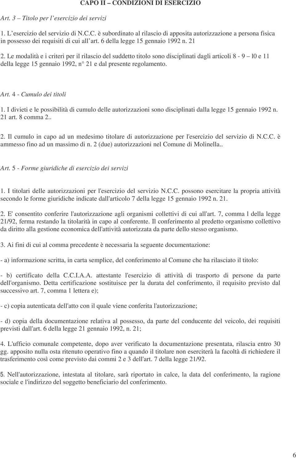 Le modalità e i criteri per il rilascio del suddetto titolo sono disciplinati dagli articoli 8-9 l0 e 11 della legge 15 gennaio 1992, n 21 e dal presente regolamento. Art. 4 - Cumulo dei titoli 1.