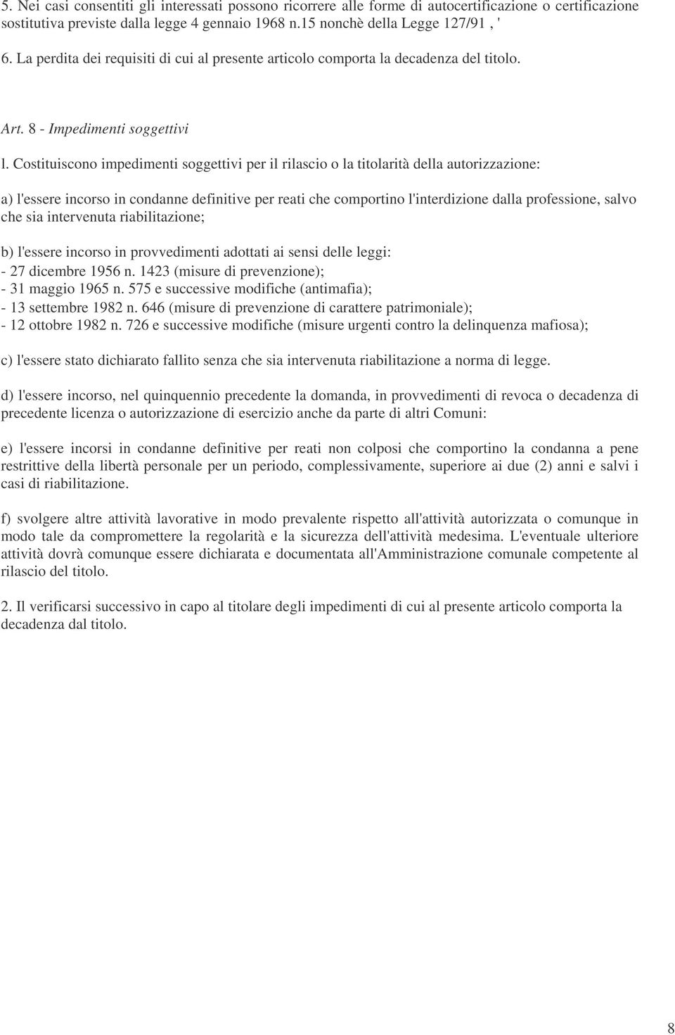 Costituiscono impedimenti soggettivi per il rilascio o la titolarità della autorizzazione: a) l'essere incorso in condanne definitive per reati che comportino l'interdizione dalla professione, salvo