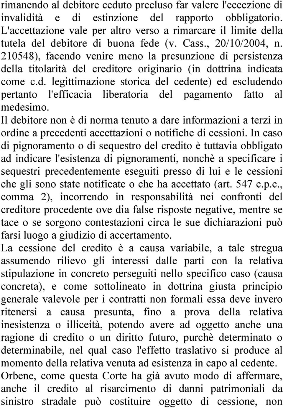 210548), facendo venire meno la presunzione di persistenza della titolarità del creditore originario (in dottrina indicata come c.d. legittimazione storica del cedente) ed escludendo pertanto l'efficacia liberatoria del pagamento fatto al medesimo.