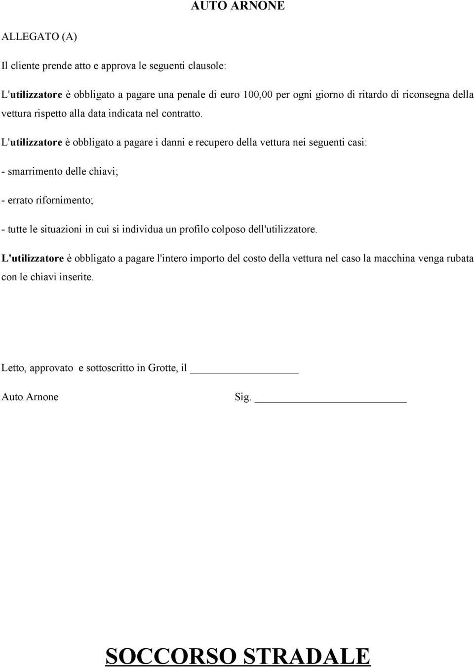 L'utilizzatore è obbligato a pagare i danni e recupero della vettura nei seguenti casi: - smarrimento delle chiavi; - errato rifornimento; - tutte le situazioni in cui