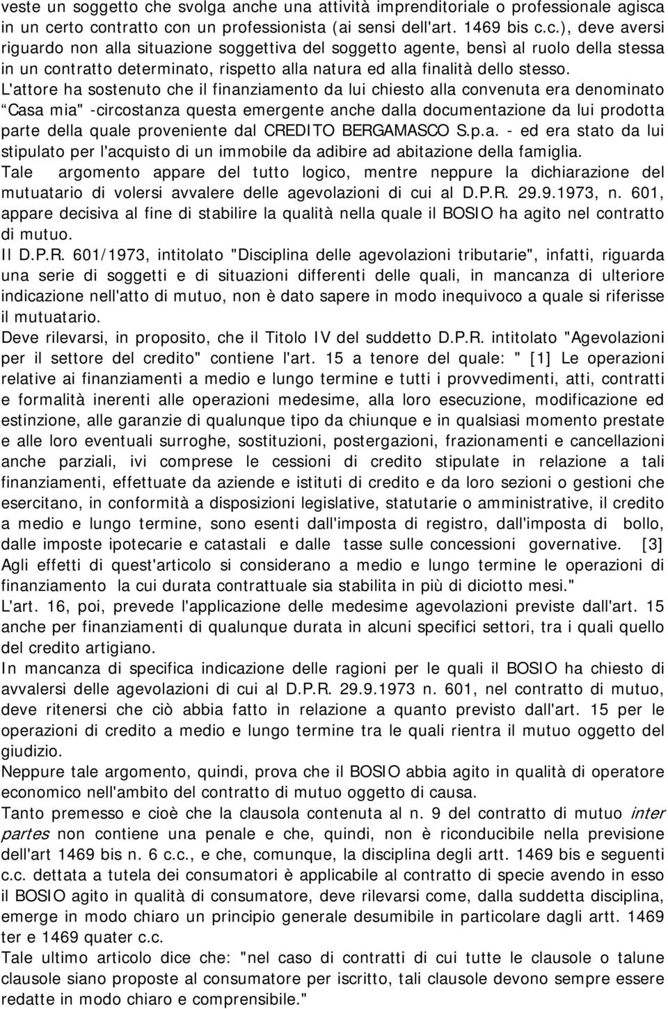 L'attore ha sostenuto che il finanziamento da lui chiesto alla convenuta era denominato Casa mia" -circostanza questa emergente anche dalla documentazione da lui prodotta parte della quale