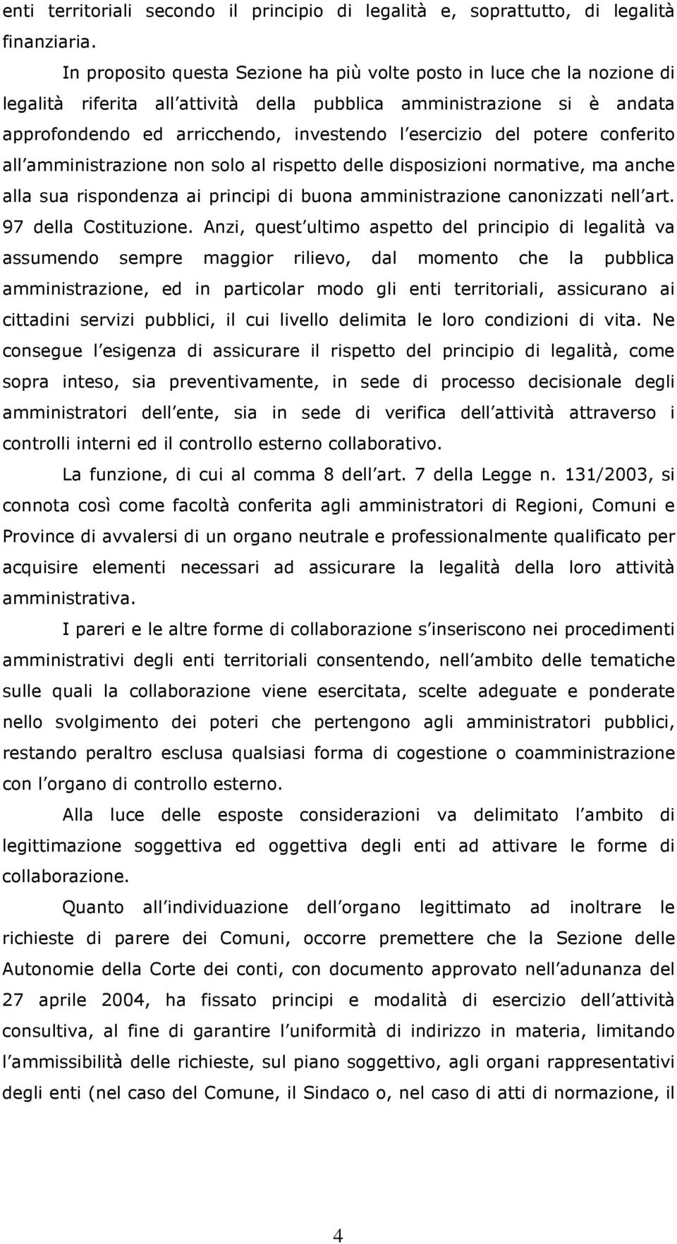 del potere conferito all amministrazione non solo al rispetto delle disposizioni normative, ma anche alla sua rispondenza ai principi di buona amministrazione canonizzati nell art.