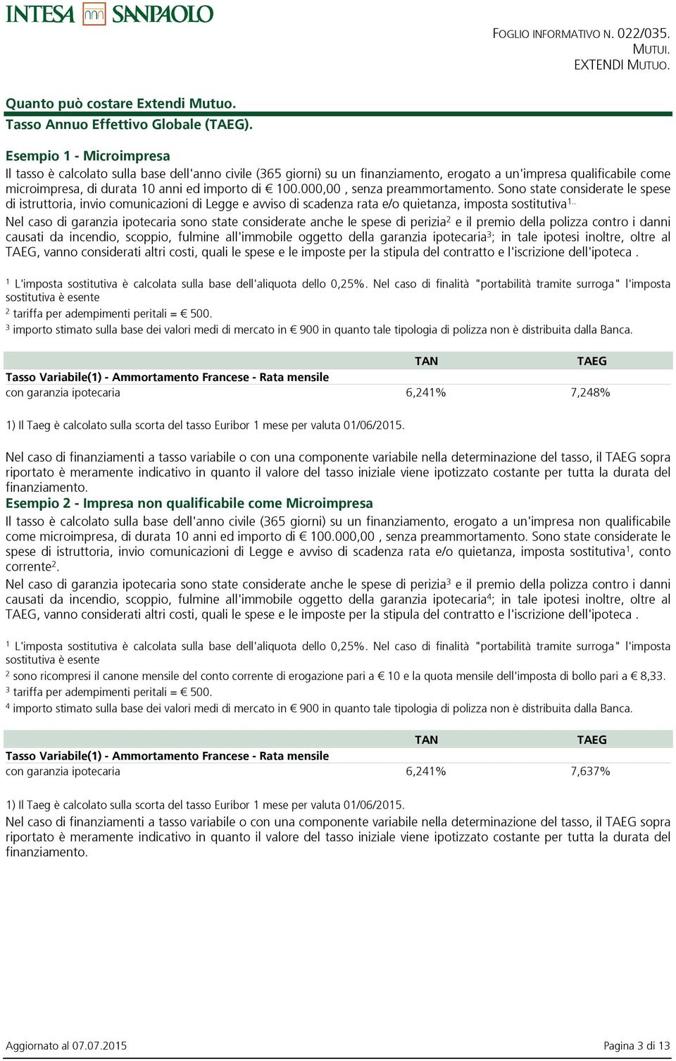 000,00, senza preammortamento. Sono state considerate le spese di istruttoria, invio comunicazioni di Legge e avviso di scadenza rata e/o quietanza, imposta sostitutiva 1.