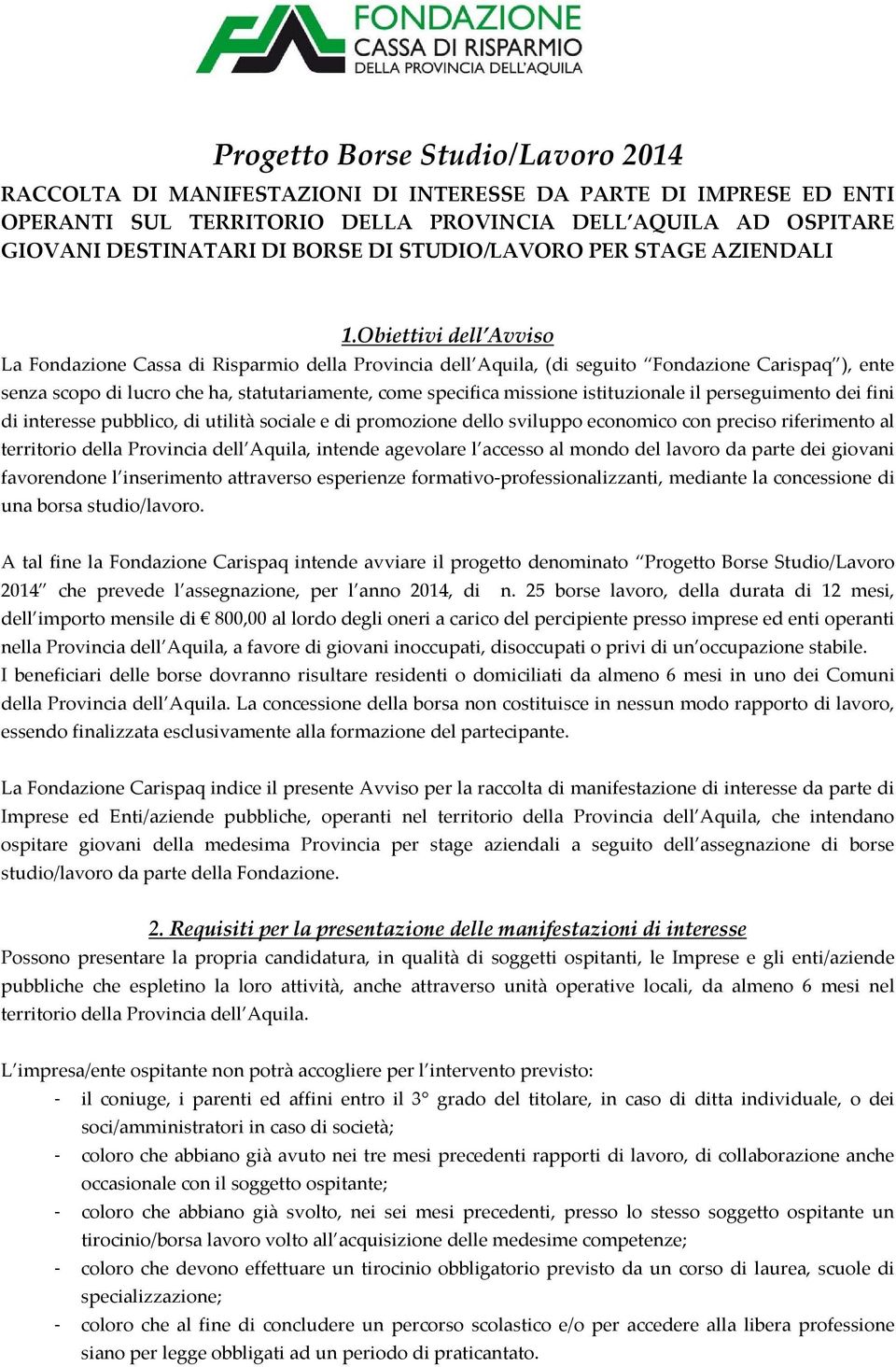 Obiettivi dell Avviso La Fondazione Cassa di Risparmio della Provincia dell Aquila, (di seguito Fondazione Carispaq ), ente senza scopo di lucro che ha, statutariamente, come specifica missione