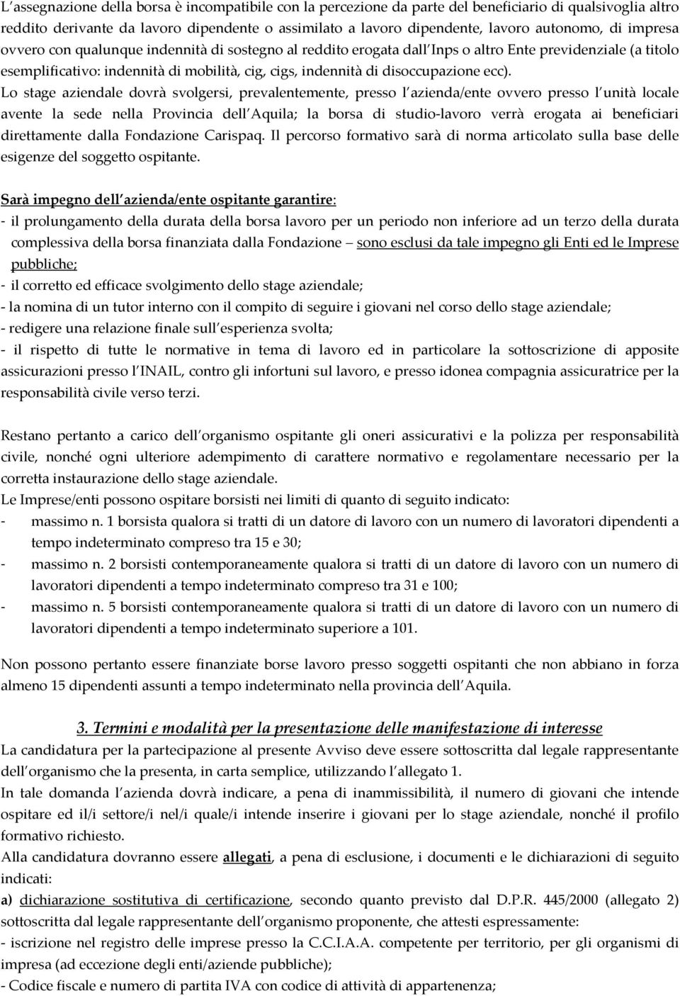 ecc). Lo stage aziendale dovrà svolgersi, prevalentemente, presso l azienda/ente ovvero presso l unità locale avente la sede nella Provincia dell Aquila; la borsa di studio-lavoro verrà erogata ai